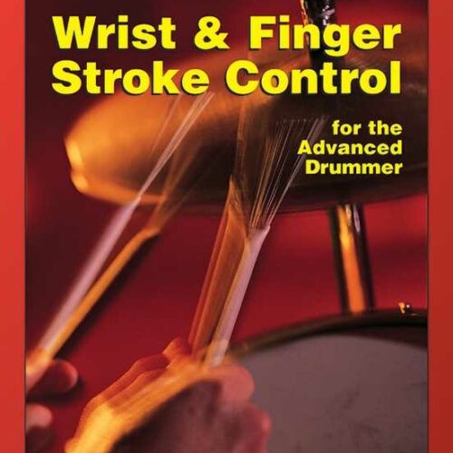 Wrist & Finger Stroke Control For The Advanced Drummer by Charley Wilcoxon